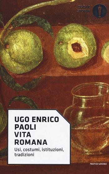 Vita romana. Usi, costumi, istituzioni, tradizioni - Ugo Enrico Paoli - Libro Mondadori 2017, Oscar storia | libraccio.click