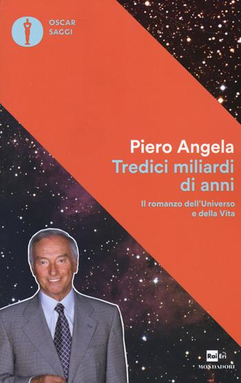 Tredici miliardi di anni. Il romanzo dell'universo e della vita - Piero Angela - Libro Mondadori 2017, Nuovi oscar saggi | libraccio.click