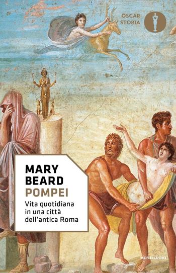 Pompei. Vita quotidiana in una città dell'antica Roma - Mary Beard - Libro Mondadori 2017, Oscar storia | libraccio.click
