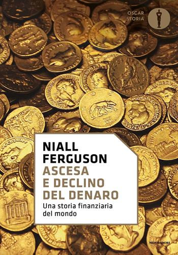 Ascesa e declino del denaro. Una storia finanziaria del mondo - Niall Ferguson - Libro Mondadori 2018, Oscar storia | libraccio.click