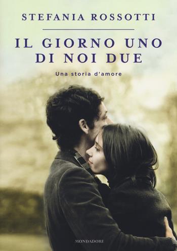 Il giorno uno di noi due. Una storia d'amore - Stefania Rossotti - Libro Mondadori 2018, Soggettive | libraccio.click