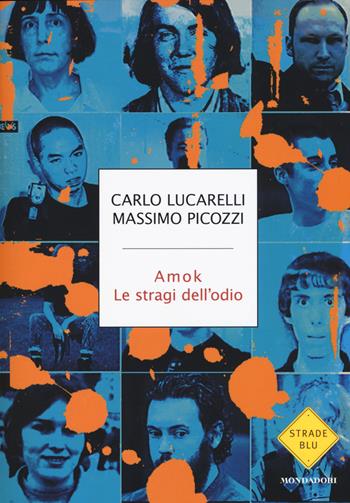 Amok. Le stragi dell'odio - Carlo Lucarelli, Massimo Picozzi - Libro Mondadori 2018, Strade blu | libraccio.click