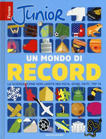 Focus Junior. Un mondo di record. La scienza come non l'avete mai vista: sfide, fatti, top 10  - Libro Mondadori 2018, Divulgazione | libraccio.click