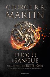 Fuoco e sangue. Vol. 1: Da Aegon I (il Conquistatore) alla reggenza di Aegon III (il Flagello dei Draghi)...