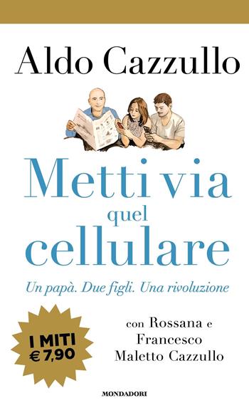 Metti via quel cellulare. Un papà. Due figli. Una rivoluzione - Aldo Cazzullo, Rossana Maletto Cazzullo, Francesco Maletto Cazzullo - Libro Mondadori 2018, I miti | libraccio.click