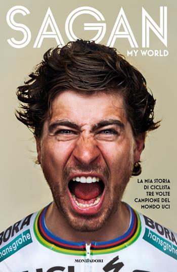 My world. La mia storia di ciclista tre volte campione del mondo UCI - Peter Sagan, John Deering - Libro Mondadori 2018, Orizzonti | libraccio.click