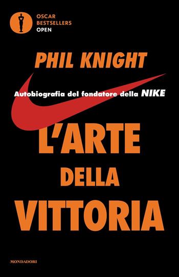 L'arte della vittoria. Autobiografia del fondatore della Nike - Phil Knight - Libro Mondadori 2019, Oscar bestsellers open | libraccio.click