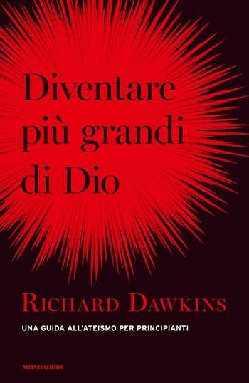 Diventare più grande di Dio. Una guida all'ateismo per principianti - Richard Dawkins - Libro Mondadori 2019, Orizzonti | libraccio.click