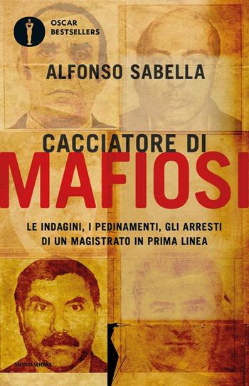 Cacciatore di mafiosi. Le indagini, i pedinamenti, gli arresti di un magistrato in prima linea - Alfonso Sabella - Libro Mondadori 2019, Oscar bestsellers | libraccio.click