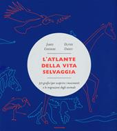 L'atlante della vita selvaggia. 50 grafici per scoprire i movimenti e le migrazioni degli animali