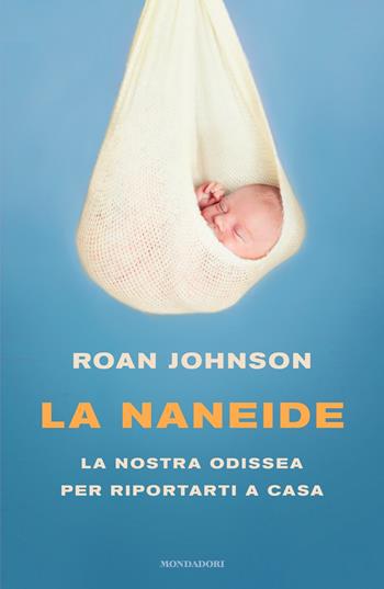 La Naneide. La nostra odissea per riportarti a casa - Roan Johnson - Libro Mondadori 2019, Novel | libraccio.click