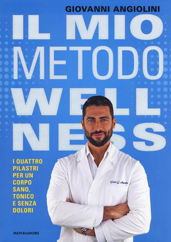 Il mio metodo wellness. I quattro pilastri per un corpo sano, tonico e senza dolori - Giovanni Angiolini - Libro Mondadori 2020, Vivere meglio | libraccio.click