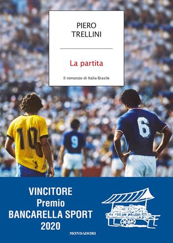 La partita. Il romanzo di Italia-Brasile - Piero Trellini - Libro Mondadori 2019, Strade blu. Fiction | libraccio.click