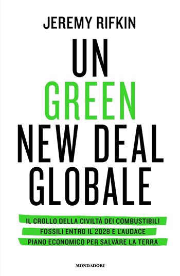 Un green new deal globale. Il crollo della civiltà dei combustibili fossili entro il 2028 e l'audace piano economico per salvare la Terra - Jeremy Rifkin - Libro Mondadori 2019, Orizzonti | libraccio.click
