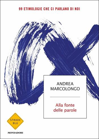 Alla fonte delle parole. 99 etimologie che ci parlano di noi - Andrea Marcolongo - Libro Mondadori 2019, Strade blu | libraccio.click