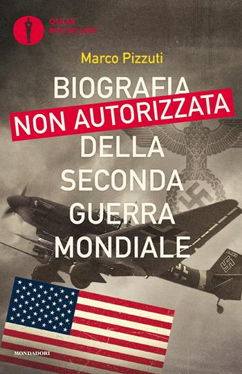 Biografia non autorizzata della seconda guerra mondiale - Marco Pizzuti - Libro Mondadori 2020, Oscar bestsellers | libraccio.click