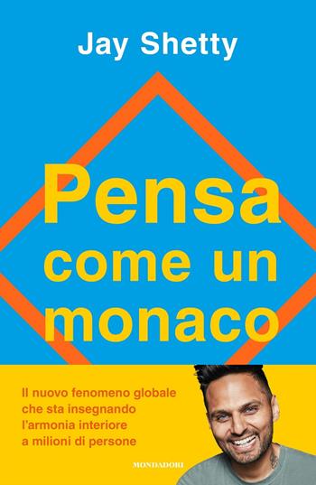 Pensa come un monaco. Allena la tua mente per trovare tranquillità, riparare il passato e preparare il futuro - Jay Shetty - Libro Mondadori 2020, Vivere meglio | libraccio.click