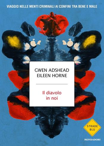 Il diavolo in noi. Viaggio nelle menti criminali ai confini tra bene e male - Gwen Adshead, Eileen Horne - Libro Mondadori 2023, Strade blu | libraccio.click