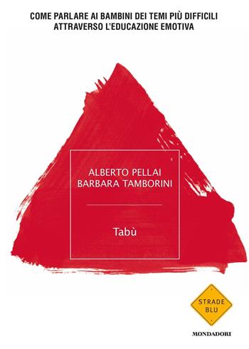 Tabù. Come parlare ai bambini dei temi più difficili attraverso l’educazione emotiva - Alberto Pellai, Barbara Tamborini - Libro Mondadori 2020, Strade blu | libraccio.click