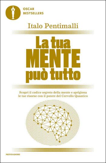 La tua mente può tutto. Scopri il codice segreto della mente e sprigiona le tue risorse con il potere del cervello quantico - Italo Pentimalli - Libro Mondadori 2021, Oscar bestsellers | libraccio.click
