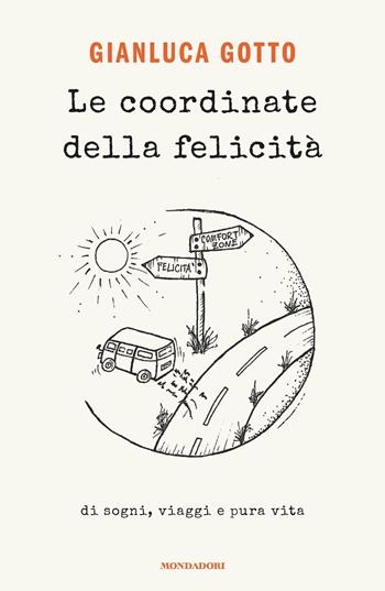 Le coordinate della felicità. Di sogni, viaggi e pura vita - Gianluca Gotto - Libro Mondadori 2020, Novel | libraccio.click
