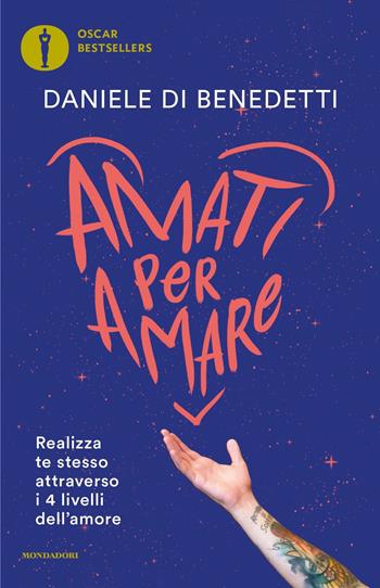 Amati per amare. Realizza te stesso attraverso i 4 livelli dell'amore - Daniele Di Benedetti - Libro Mondadori 2020, Oscar bestsellers | libraccio.click