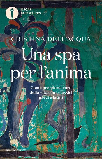 Una spa per l'anima. Come prendersi cura della vita con i classici greci e latini - Cristina Dell'Acqua - Libro Mondadori 2021, Oscar bestsellers | libraccio.click