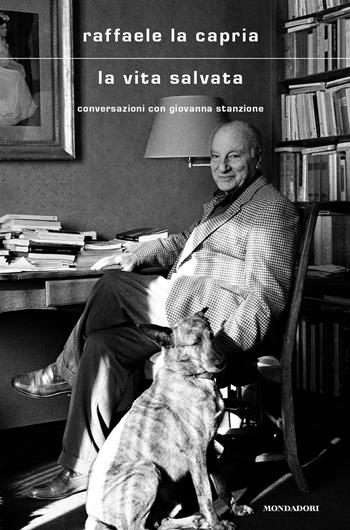 La vita salvata. Conversazioni con Giovanna Stanzione - Raffaele La Capria - Libro Mondadori 2020, Scrittori italiani e stranieri | libraccio.click
