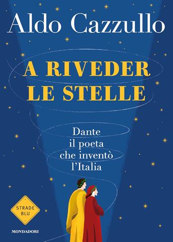 A riveder le stelle. Dante, il poeta che inventò l'Italia - Aldo Cazzullo - Libro Mondadori 2020, Strade blu | libraccio.click
