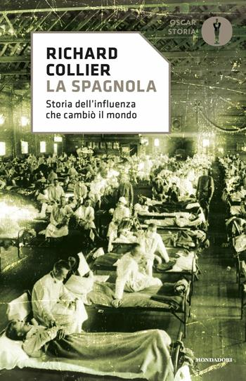 La spagnola. Storia dell'influenza che cambiò il mondo - Richard Collier - Libro Mondadori 2020, Oscar storia | libraccio.click