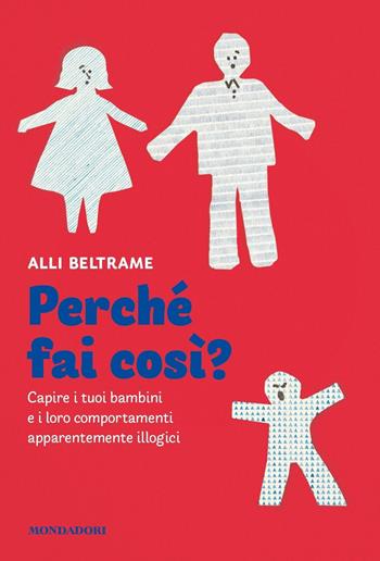 Perché fai così? Capire i tuoi bambini e i loro comportamenti apparentemente illogici - Alli Beltrame, Daniela Bruni - Libro Mondadori 2020, Vivere meglio | libraccio.click