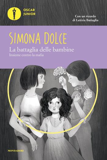 La battaglia delle bambine. Insieme contro la mafia - Simona Dolce, Letizia Battaglia - Libro Mondadori 2021, Oscar junior | libraccio.click
