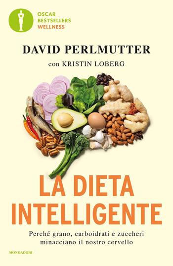 La dieta intelligente. Perché grano, carboidrati e zuccheri minacciano il nostro cervello - David Perlmutter, Kristin Loberg - Libro Mondadori 2021, Oscar bestsellers wellness | libraccio.click