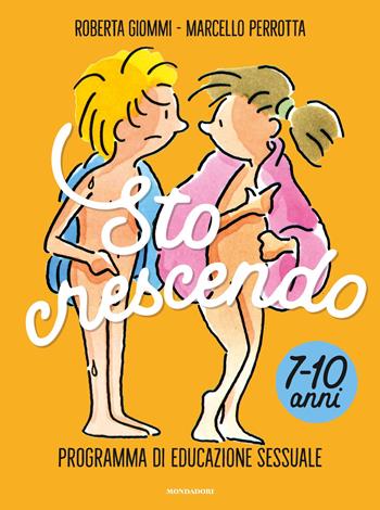 Sto crescendo. Programma di educazione sessuale 7-10 anni - Roberta Giommi, Marcello Perrotta - Libro Mondadori 2021, Divulgazione | libraccio.click