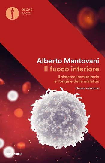 Il fuoco interiore. Il sistema immunitario e l'origine delle malattie. Nuova ediz. - Alberto Mantovani - Libro Mondadori 2021, Oscar saggi | libraccio.click