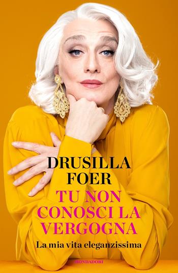 Tu non conosci la vergogna. La mia vita eleganzissima - Drusilla Foer - Libro Mondadori 2021, Vivavoce | libraccio.click