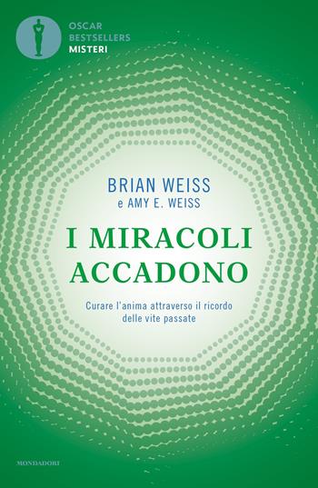 I miracoli accadono. Curare l'anima attraverso il ricordo delle vite passate - Brian L. Weiss - Libro Mondadori 2021, Oscar bestsellers misteri | libraccio.click