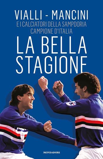 La bella stagione - Gianluca Vialli, Roberto Mancini, I calciatori della Sampdoria - Libro Mondadori 2021, Vivavoce | libraccio.click