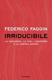 Irriducibile. La coscienza, la vita. i computer e la nostra natura