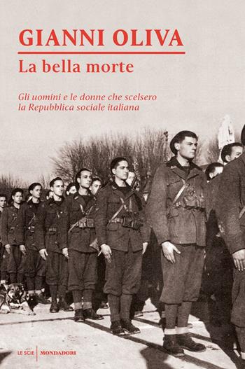 La bella morte. Gli uomini e le donne che scelsero la Repubblica Sociale Italiana - Gianni Oliva - Libro Mondadori 2021, Le scie. Nuova serie | libraccio.click