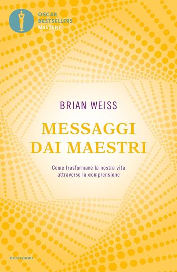 Messaggi dai maestri. Come trasformare la nostra vita attraverso la comprensione - Brian L. Weiss - Libro Mondadori 2021, Oscar bestsellers misteri | libraccio.click