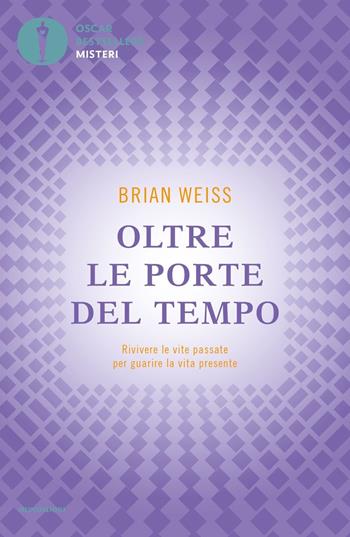 Oltre le porte del tempo. Rivivere le vite passate per guarire la vita presente - Brian L. Weiss - Libro Mondadori 2021, Oscar bestsellers misteri | libraccio.click
