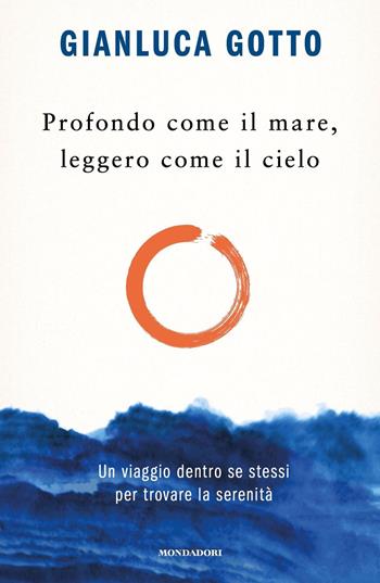 Profondo come il mare, leggero come il cielo. Un viaggio dentro se stessi per trovare la serenità - Gianluca Gotto - Libro Mondadori 2023, Vivere meglio | libraccio.click