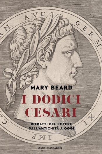 I dodici Cesari. Ritratti del potere dall'antichità ad oggi - Mary Beard - Libro Mondadori 2022, Le scie. Nuova serie stranieri | libraccio.click