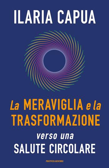 La meraviglia e la trasformazione verso una salute circolare - Ilaria Capua - Libro Mondadori 2021, Frecce | libraccio.click