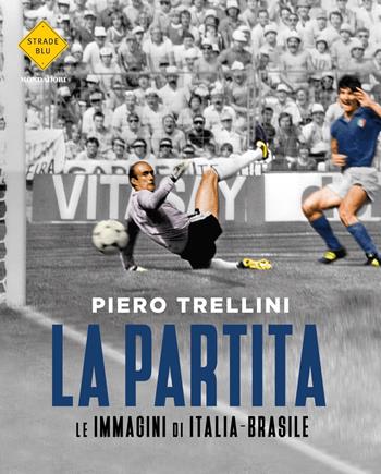 La partita. Le immagini di Italia-Brasile. Ediz. illustrata - Piero Trellini - Libro Mondadori 2022, Strade blu | libraccio.click