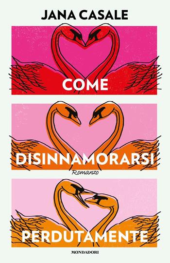 Come disinnamorarsi perdutamente - Jana Casale - Libro Mondadori 2023, Omnibus stranieri | libraccio.click