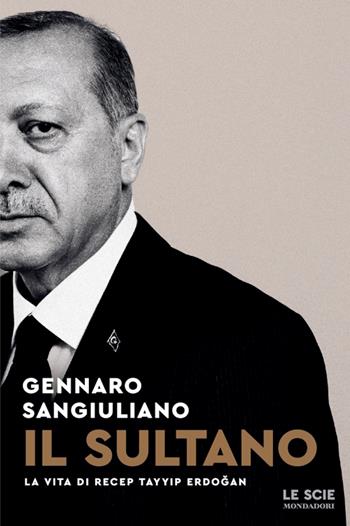 Il sultano. La vita di Recep Tayyip Erdogan - Gennaro Sangiuliano - Libro Mondadori 2025, Le scie. Nuova serie | libraccio.click