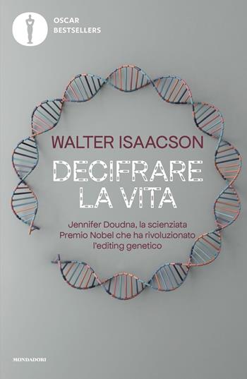 Decifrare la vita. Jennifer Doudna, la scienziata Premio Nobel che ha rivoluzionato l'editing genetico - Walter Isaacson - Libro Mondadori 2022, Oscar bestsellers | libraccio.click