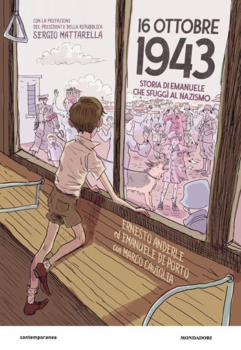 16 ottobre 1943. Storia di Emanuele che sfuggì al nazismo - Ernesto Anderle, Emanuele Di Porto, Caviglia Marco - Libro Mondadori 2023, Contemporanea | libraccio.click